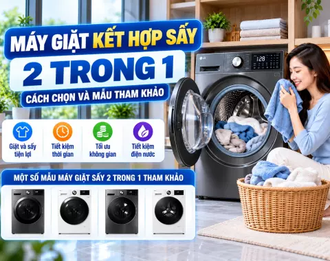 Máy giặt kết hợp sấy 2 trong 1: Cách chọn và mẫu tham khảo