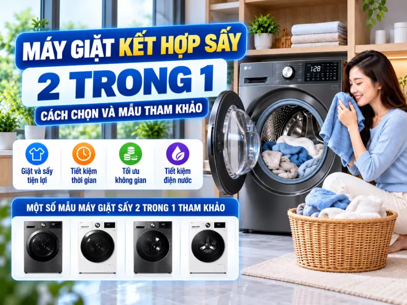 Máy giặt kết hợp sấy 2 trong 1: Cách chọn và mẫu tham khảo
