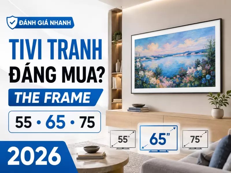 Tivi tranh có đáng mua năm 2026? Đánh giá Samsung The Frame 55, 65, 75 inch